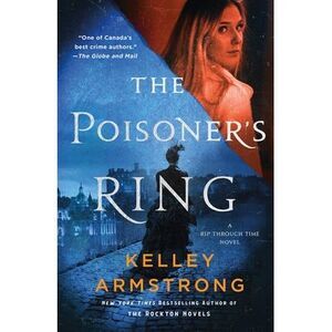The Poisoner's Ring: A Rip Through Time Novel -- Kelley Armstrong